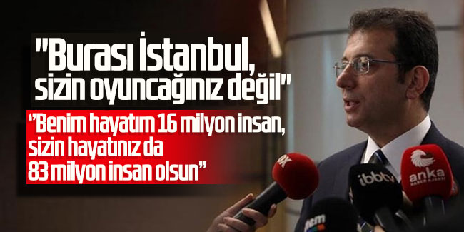 İmamoğlu: ''Burası İstanbul, sizin oyuncağınız değil''