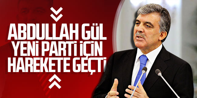 Abdullah Gül yeni parti için harekete geçti