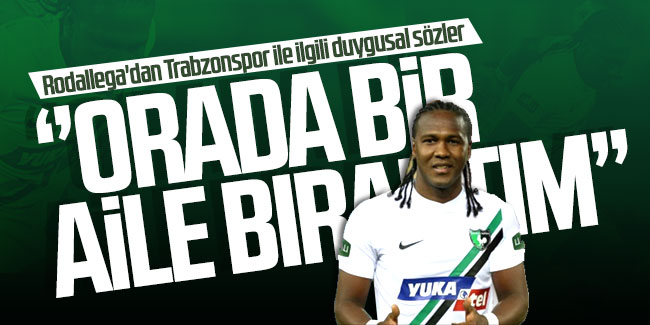 Rodallega'dan Trabzonspor ile ilgili duygusal sözler! ''Orada bir aile bıraktım''