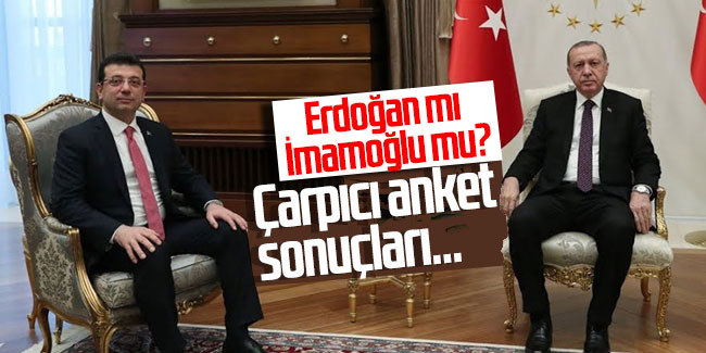 Erdoğan mı İmamoğlu mu? Çarpıcı anket sonuçları...