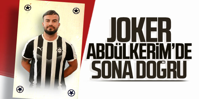 Joker Abdülkerim’de sona doğru