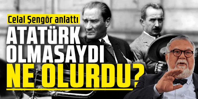 Atatürk olmasaydı ne olurdu? Celal Şengör anlattı