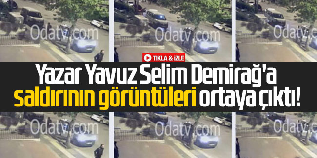 Yeniçağ yazarı Yavuz Selim Demirağ'a saldırının görüntüleri ortaya çıktı!