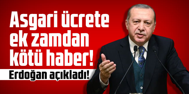 Asgari ücrete ek zamdan kötü haber! Cumhurbaşkanı Erdoğan açıkladı!