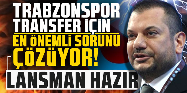 Trabzonspor transfer için en önemli sorunu çözüyor! Lansman hazır