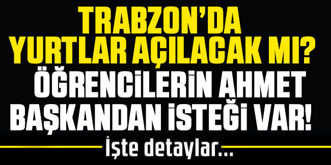 Trabzon'da yurtlar açılacak mı?