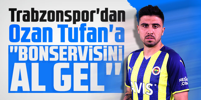 Trabzonspor'dan Ozan Tufan'a: Bonservisini al gel