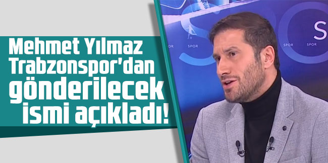 Mehmet Yılmaz Trabzonspor'dan gönderilecek ismi açıkladı!