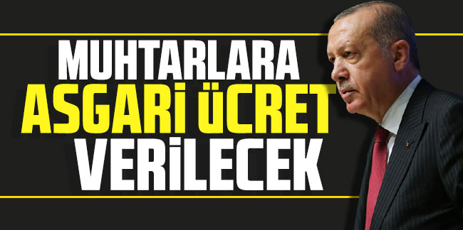 Cumhurbaşkanı Erdoğan: Muhtarlara asgari ücret verilecek