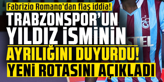 Fabrizio Romano'dan flaş iddia! Trabzonspor'un yıldız isminin ayrılığını duyurdu! Yeni rotasını açıkladı
