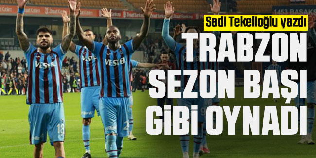 Trabzon sezon başı gibi oynadı