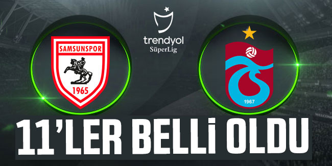 Samsunspor - Trabzonspor 11'ler belli oldu