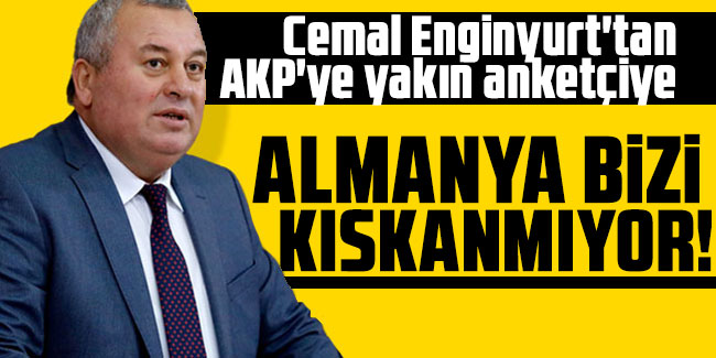 Cemal Enginyurt�tan, AKP�ye yakın anketçiye Almanya bizi kıskanmıyor Cemal Enginyurt�tan, AKP�ye yakın anketçiye Almanya bizi kıskanmıyor