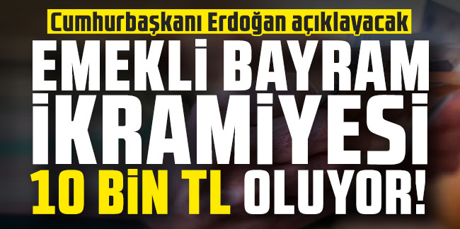 Emekli bayram ikramiyesi 10 bin TL oluyor! Cumhurbaşkanı Erdoğan açıklayacak