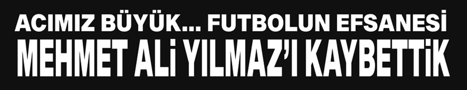 Acımız büyük… futbolun efsanesi Mehmet Ali Yılmaz’ı kaybettik… Bazı adamlar ölümsüzdür