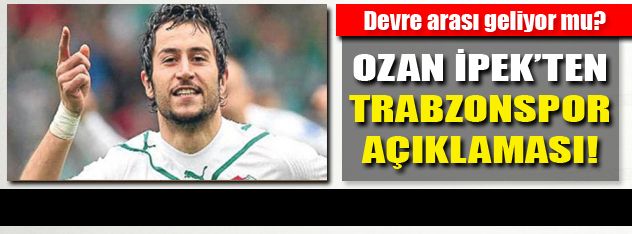 Ozan İpek'ten Trabzon açıklaması
