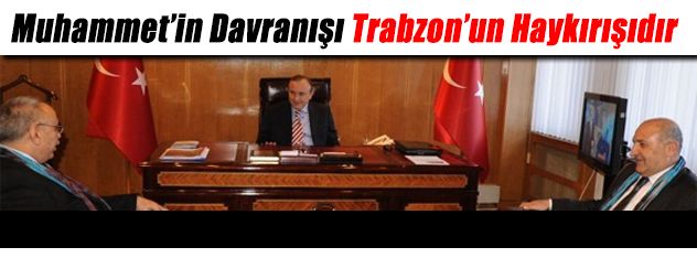 Muhammetin Davranışı Trabzonun Haykırışıdır