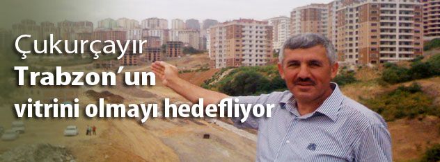Çukurçayır  Trabzonun  vitrini olmayı hedefliyor
