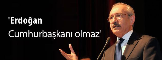 'Erdoğan cumhurbaşkanı olmaz'