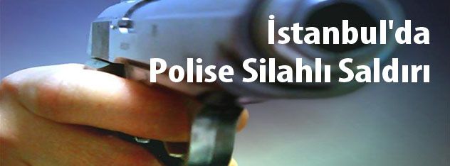 İstanbul'da Polise Silahlı Saldırı
