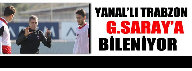 Yanal'lı Trabzon Galatasaray'a bileniyor
