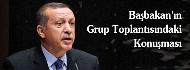 Başbakan Erdoğan'ın Grup Toplantısındaki Konuşması