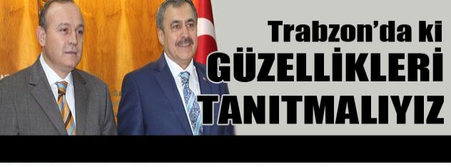 Trabzon'daki güzellikleri tanıtmalıyız