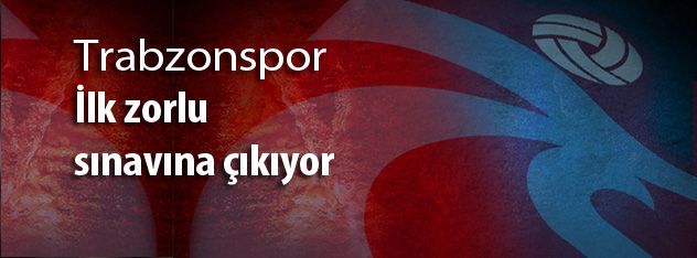 Trabzonspor  İlk zorlu  sınavına çıkıyor