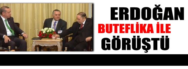 Erdoğan, Buteflika ile görüştü
