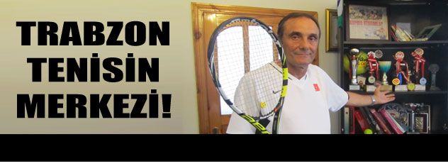 Trabzon tenisin merkezi oldu