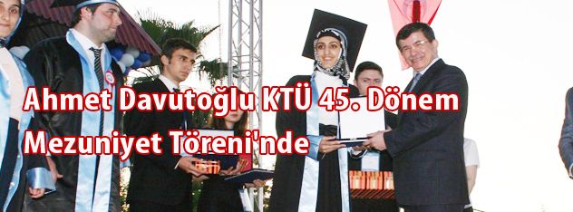 Ahmet Davutoğlu KTÜ 45. Dönem Mezuniyet Töreni'nde