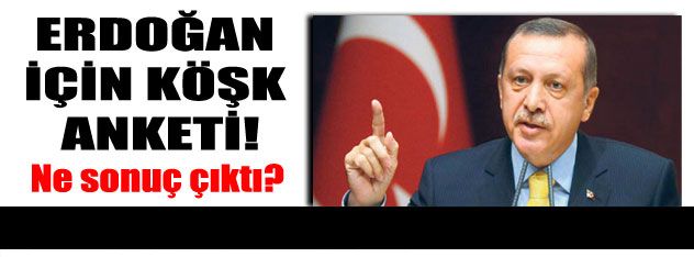 Erdoğan için köşk anketi