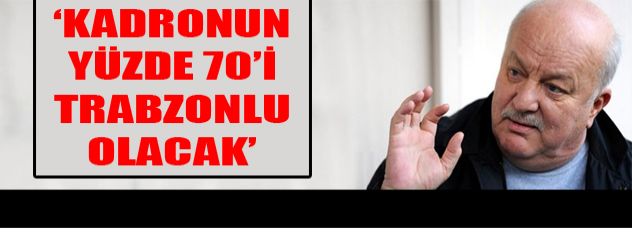 Kadronun yüzde 70i Trabzonlu olacak