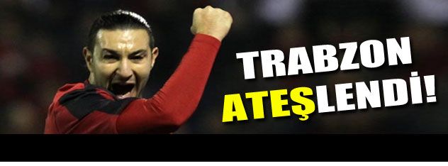 Trabzon Ateşlendi!