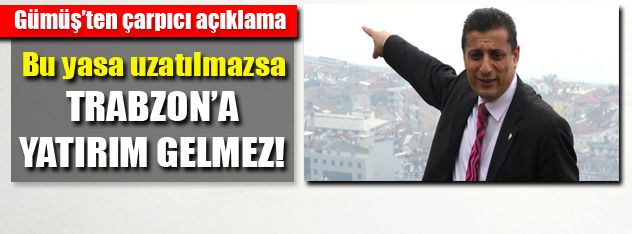 Bu yasa uzatılmazsa Trabzon'a yatırım gelmez