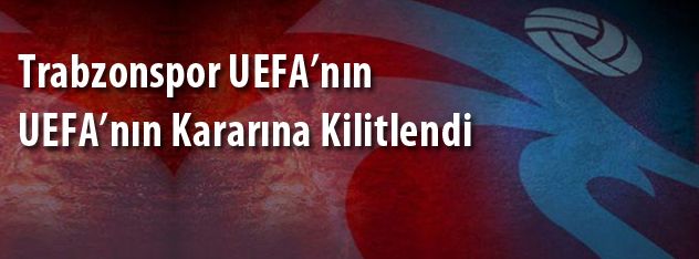 Trabzonspor UEFAnın  UEFAnın Kararına Kilitlendi