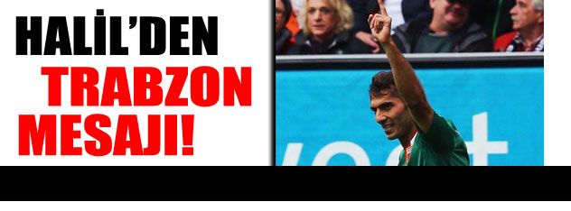 Halil'den Trabzonspor mesajı