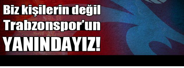 Biz kişilerin değil Trabzonspor'un yanındayız