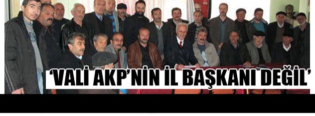 Vali AKP'nin il  başkanı değil