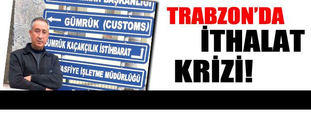 Trabzon'da ithalat krizi