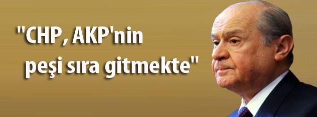 "CHP, AKP'nin peşi sıra gitmekte"