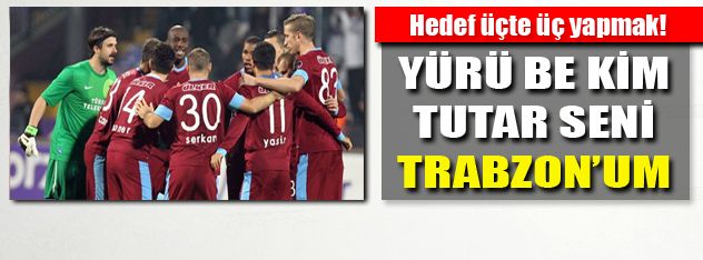 Yürü kim tutar seni Trabzon'um!