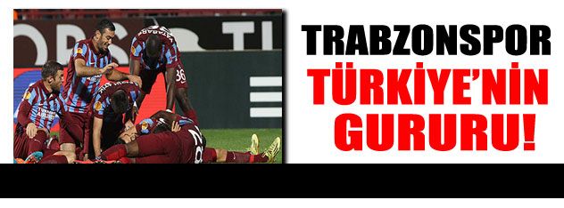 Trabzonspor Türkiye'nin gururu