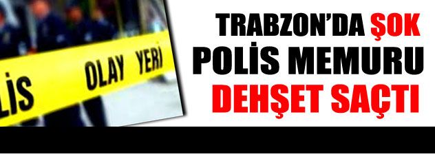 Trabzon'da polis cinneti