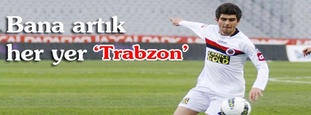 Bana artık  her yer Trabzon