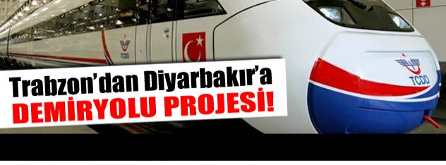 Trabzon'dan Diyarbakır'a demiryolu