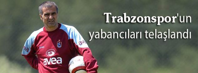Trabzonspor'un yabancıları telaşlandı