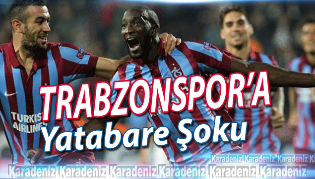 Trabzonspor'a Yatabare şoku! 
