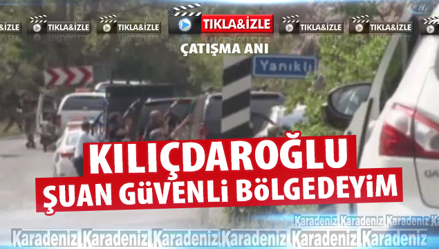 Kılıçdaroğlu: "Şu an güvenli bölgedeyim"