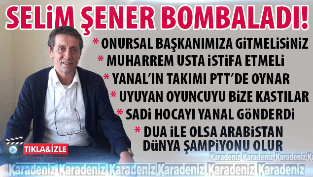 Selim Şener bombaladı!
